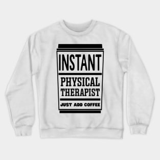 Instant physical therapist, just add coffee Crewneck Sweatshirt